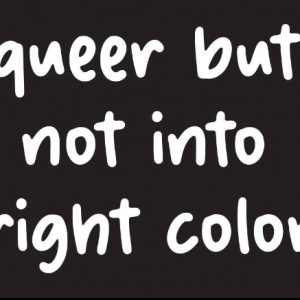 Queer not into bright color