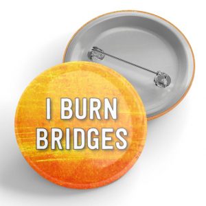Burn bridges