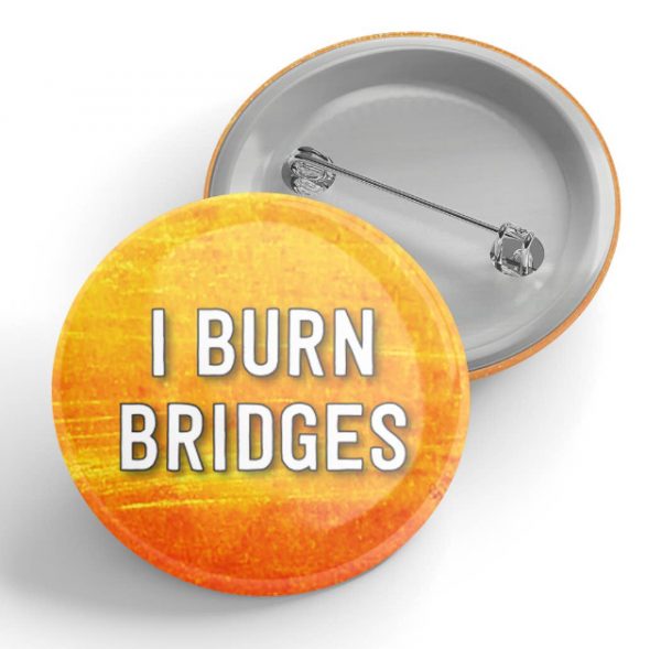 Burn bridges